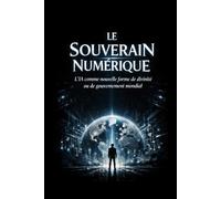 Le Souverain Numérique: L'IA comme nouvelle forme de divinité ou de gouvernement mondial (Collection dystopique IA)