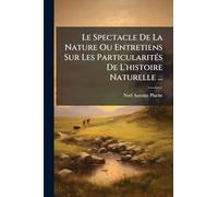 Le Spectacle De La Nature Ou Entretiens Sur Les ParticularitÃ(c)s De L'histoire Naturelle ...