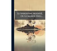 Le Spinosisme ModifiÃ(c), Ou Le Monde Dieu...
