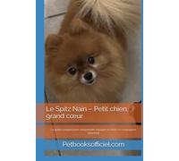 Le Spitz Nain - Petit chien, grand cœur -: Le guide complet pour comprendre, éduquer et chérir ce compagnon attachant (Les guides canins 2026 - Collection)