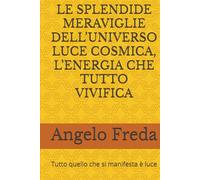 LE SPLENDIDE MERAVIGLIE DELL’UNIVERSO LUCE COSMICA, L’ENERGIA CHE TUTTO VIVIFICA: Tutto quello che si manifesta è luce