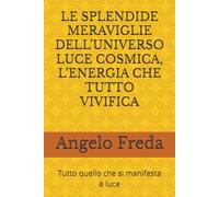LE SPLENDIDE MERAVIGLIE DELL’UNIVERSO LUCE COSMICA, L’ENERGIA CHE TUTTO VIVIFICA: Tutto quello che si manifesta è luce