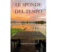 LE SPONDE DEL TEMPO: 25 anni di Carpfishing tra memoria e passione (Carpfishing 25 anni tra memoria e passione)