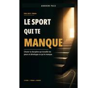 Le sport qui te manque: Choisir la discipline qui travaille tes peurs et développe ce qui te manque