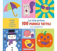 Le stagioni. Le mie prime 100 parole tattili. Ediz. a colori (Primi libri tocca e senti)