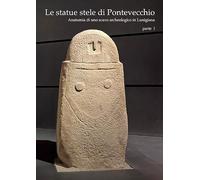 Le statue stele di Pontevecchio. Acta Apuana XXIII (2024). Anatomia di uno scavo archeologico in Lunigiana (Vol. 1) (Scienze)