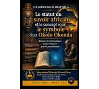 LE STATUT DU SAVOIR AFRICAIN ET LE CONCEPT SOUS LE SYMBOLE CHEZ B. OKOLO OKONDA: RAISON HERMÉNEUTIQUE, TEXTE VIRTUEL ET PRAXIS POSTCOLONIALE ... A et Ω International University Network)