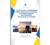 LE STATUT JURIDIQUE DES INSTALLATIONS PETROLIERES OFFSHORE EN COTE D'IVOIRE: Premier Ouvrage de Référence sur le sujet en Côte d'Ivoire