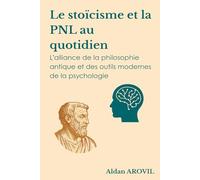 Le stoïcisme et la PNL au quotidien : l'alliance de la philosophie antique et des outils modernes de la psychologie