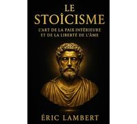 Le Stoïcisme: L'art de la paix intérieure et de la liberté de l'âme