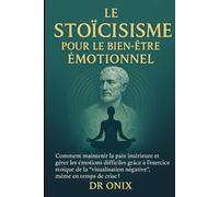 LE STOÏCISME POUR LE BIEN-ÊTRE ÉMOTIONNEL: Comment maintenir la paix intérieure et gérer les émotions difficiles grâce à l'exercice stoïque de la ... même en temps de crise ! (STOICISME BRUTAL)