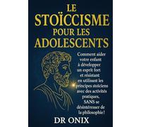LE STOÏCISME POUR LES ADOLESCENTS: Comment aider votre enfant à développer un esprit fort et résistant en utilisant les principes stoïciens avec des ... désintéresser de la ph: 7 (STOICISME BRUTAL)