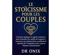 LE STOÏCISME POUR LES COUPLES: Comment appliquer la sagesse stoïcienne pour surmonter les conflits de couple et construire une relation forte en ... active", SANS se di (STOICISME BRUTAL)