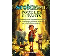 LE STOÏCISME POUR LES ENFANTS: Histoires et leçons stoïciennes simples pour gérer ses émotions, surmonter les difficultés et grandir chaque jour