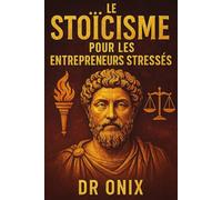 LE STOÏCISME POUR LES ENTREPRENEURS STRESSÉS: Comment Prendre Des Décisions Difficiles Avec Sérénité Et Concentration En Appliquant Le "Cercle De ... Paralysé Par Le Stress: 3 (STOICISME BRUTAL)