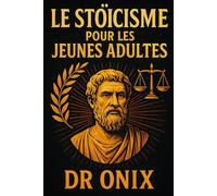 LE STOÏCISME POUR LES JEUNES ADULTES: Comment construire un état d'esprit résilient et trouver un but à travers des exercices stoïques quotidiens, ... dans la vie moderne ! (STOICISME BRUTAL)