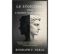 LE STOÏCISME POUR L'ESPRIT NARCISSIQUE: Un Guide Contre-Intuitif Sur La Maturité Émotionnelle, L'équilibre Intérieur Et L'évolution Personnelle