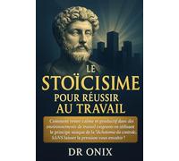 LE STOÏCISME POUR RÉUSSIR AU TRAVAIL: Comment rester calme et productif dans des environnements de travail exigeants en utilisant le principe stoïque ... SANS laisser la pr: 5 (STOICISME BRUTAL)