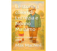 Le storie a colori di Lucrezia e Nonno Massimo: Favole piccole per cuori grandi