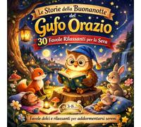 Le Storie della Buonanotte del Gufo Orazio: 30 Favole rilassanti per la sera