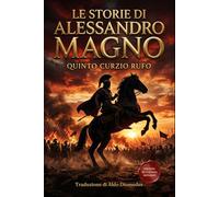 Le Storie di Alessandro Magno: Edizione inedita in Italino modeno