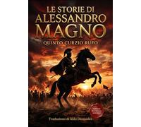Le Storie di Alessandro Magno: Edizione inedita in Italino modeno