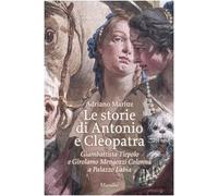 Le storie di Antonio e Cleopatra. Giambattista Tiepolo e Girolamo Mengozzi Colonna a Palazzo Labia