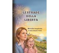 LE STRADE DELLA LIBERTA: NOVELA INSPIRATA A UNA STORIA VERA