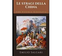 Le stragi della China: Romanzo di avventura di Emilio Salgari + Piccola biografia (Classici dimenticati)