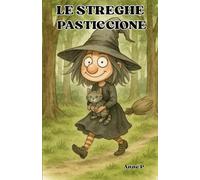 Le streghe pasticcione: fiabe illustrate per bambini da 4 a 8 anni