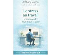 Le stress au travail: le comprendre pour mieux le gérer (Se relever du burn-out)