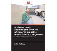 Le stress post-traumatique chez les infirmières en soins intensifs et aux urgences: Les victimes cachées des traumatismes