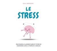 LE STRESS: Pratiquer le laisser faire et vivre en harmonie avec le temps et l'espace