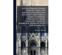 Le style Piranesi, Ã(c)poque Louis XVI. Deux cent soixante reproductions documentaires; cartels, chaises à porteurs, cheminÃ(c)es et foyers, commodes, ... pendules, sièges, tables, vases, etc
