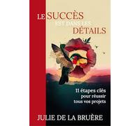 LE SUCCÈS EST DANS LES DÉTAILS: 11 étapes clés pour réussir tous vos projets