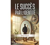 Le succès par l'identité: Tome I
