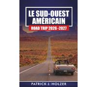 LE SUD-OUEST AMÉRICAIN ROAD TRIP 2026-2027: Itinéraires en voiture, itinéraires, randonnées dans les canyons et conseils pour l'Arizona, l'Utah, le Nouveau-Mexique et le Nevada