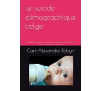 Le suicide démographique belge: Immigration, natalité, aveuglement politique : les mécanismes d'un effondrement programmé