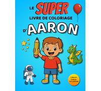Le SUPER livre de coloriage d'Aaron: 30 pages à colorier - Collection Colorie ton prénom