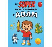 Le SUPER livre de coloriage d'Adam: 30 pages à colorier - Collection Colorie ton prénom