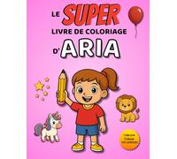 Le SUPER livre de coloriage d'Aria: 30 pages à colorier - Collection Colorie ton prénom