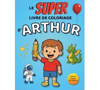 Le SUPER livre de coloriage d'Arthur: 30 pages à colorier - Collection Colorie ton prénom