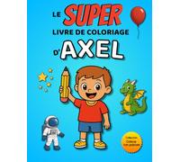Le SUPER livre de coloriage d'Axel: 30 pages à colorier - Collection Colorie ton prénom