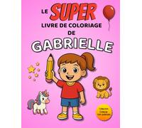 Le SUPER livre de coloriage de Gabrielle: 30 pages à colorier - Collection Colorie ton prénom