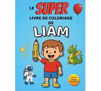 Le SUPER livre de coloriage de Liam: 30 pages à colorier - Collection Colorie ton prénom