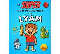 Le SUPER livre de coloriage de Lyam: 30 pages à colorier - Collection Colorie ton prénom