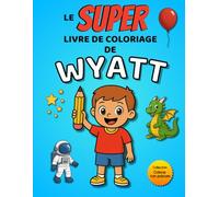 Le SUPER livre de coloriage de Wyatt: 30 pages à colorier - Collection Colorie ton prénom