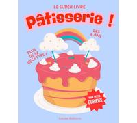 Le super livre de pâtisserie pour filles et garçons curieux: le cadeau génial pour initier les enfants à la cuisine dès 6 ans ! (Pour les enfants)
