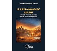 Le super-management réflexif: Praxis du pilotage de l’invisible dans les organisations publiques (Harmattan Rdc)