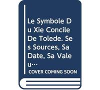 Le Symbole Du Xie Concile De Tolède. Ses Sources, Sa Date, Sa Valeur: 19 (Spicilegium Sacrum Lovaniense)